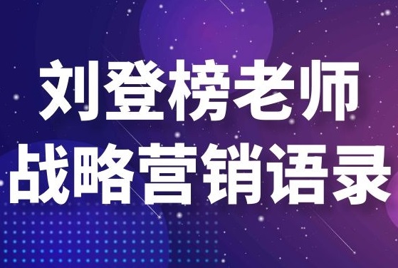 劉登榜老師戰(zhàn)略營銷語錄：經(jīng)典之問！